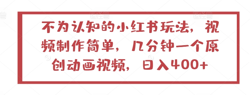 不为认知的小红书玩法，视频制作简单，几分钟一个原创动画视频，日入400+【揭秘】-林文副业站