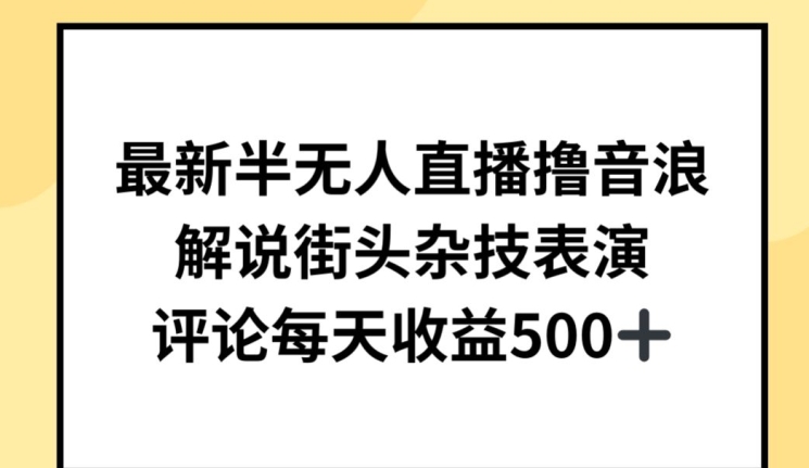 最新半无人直播撸音浪，解说街头杂技表演，平均每天收益500+【揭秘】-林文副业站