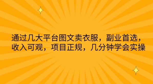 通过几大平台图文卖衣服，副业首选，收入可观，项目正规，几分钟学会实操【揭秘】-林文副业站