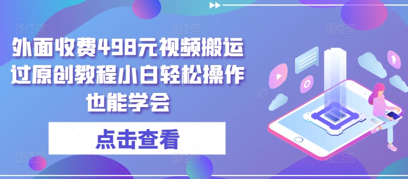 外面收费498元视频搬运过原创教程小白轻松操作也能学会【揭秘】-林文副业站