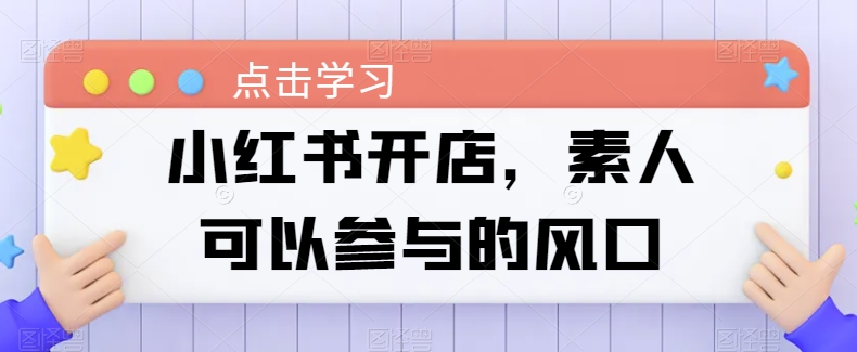 小红书开店，素人可以参与的风口-林文副业站