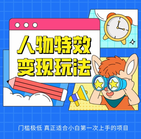 人物特效变现玩法，门槛极低，真正适合小白第一次上手的项目【揭秘】-林文副业站