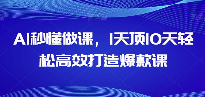 AI秒懂做课，1天顶10天轻松高效打造爆款课-林文副业站