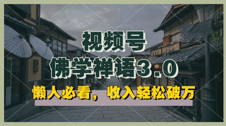 懒人必看，视频号佛学禅语3.0.纯原创视频，每天1-2小时，收益高，可以矩阵操作【揭秘】-林文副业站