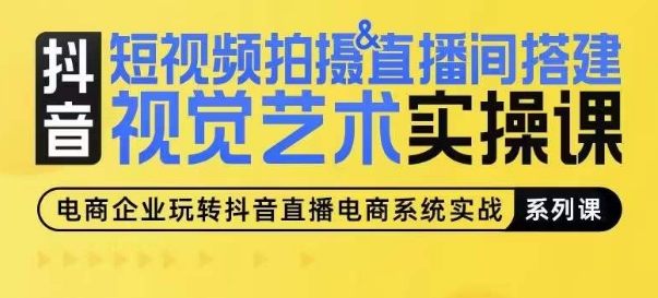 短视频拍摄&直播间搭建视觉艺术实操课，手把手场景演绎，从0-1短视频实操课-林文副业站