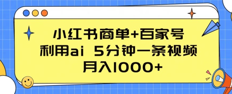 小红书商单+百家号，利用ai 5分钟一条视频，月入1000+【揭秘】-林文副业站