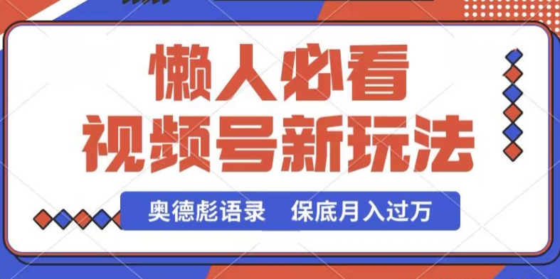 视频号新玩法，奥德彪语录，视频制作简单，流量也不错，保底月入过W【揭秘】-林文副业站