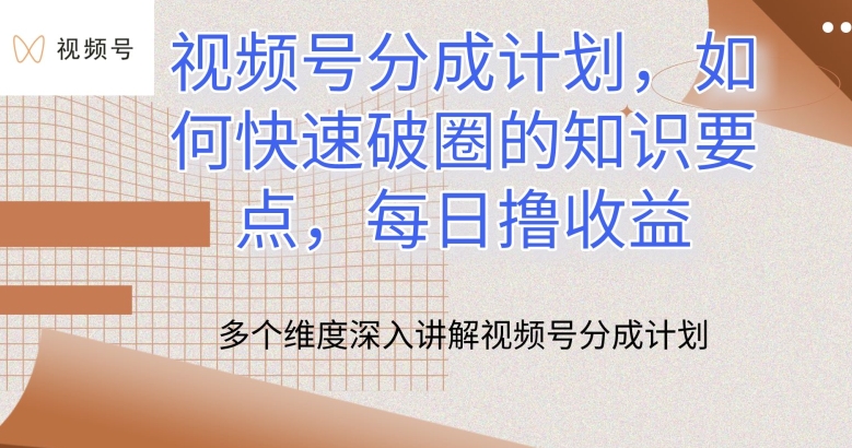 视频号分成计划，如何快速破圈的知识要点，每日撸收益【揭秘】-林文副业站