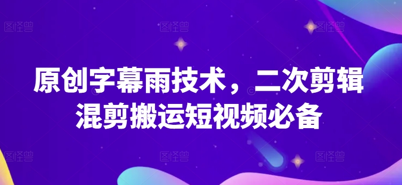 原创字幕雨技术，二次剪辑混剪搬运短视频必备【揭秘】-林文副业站