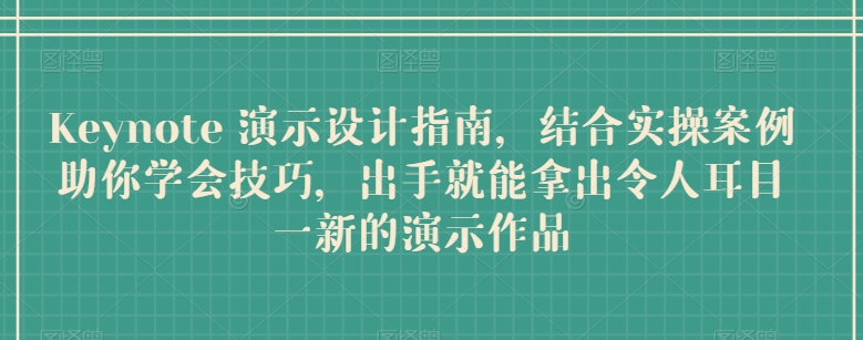 Keynote 演示设计指南，结合实操案例助你学会技巧，出手就能拿出令人耳目一新的演示作品-林文副业站