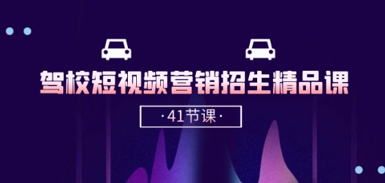 驾校-短视频营销招生精品课：抖音推广技巧，抖音短视频招生(41节课)-林文副业站