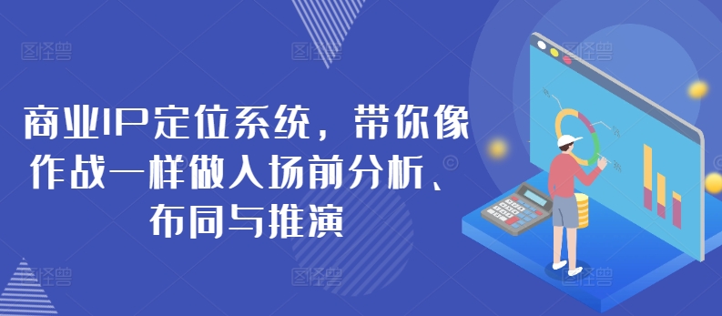商业IP定位系统，带你像作战一样做入场前分析、布同与推演-林文副业站