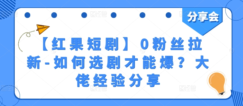 【红果短剧】0粉丝拉新-如何选剧才能爆？大佬经验分享-林文副业站