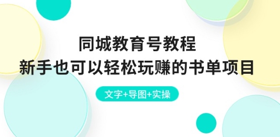 同城教育号教程：新手也可以轻松玩赚的书单项目 文字+导图+实操-林文副业站