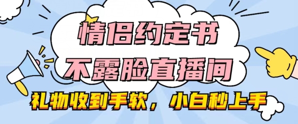 情侣约定书不露脸直播间，礼物收到手软，小白秒上手【揭秘】-林文副业站