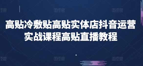高贴冷敷贴高贴实体店抖音运营实战课程高贴直播教程-林文副业站