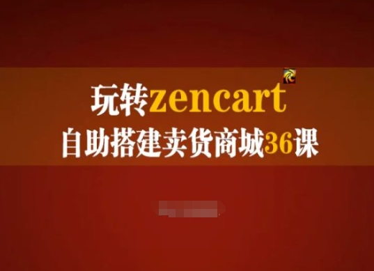 玩转zencart自助搭建卖货商城36课，zencart外贸建站完全实操手册-林文副业站