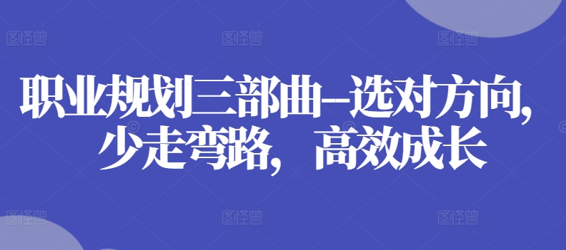 职业规划三部曲–选对方向，少走弯路，高效成长-林文副业站