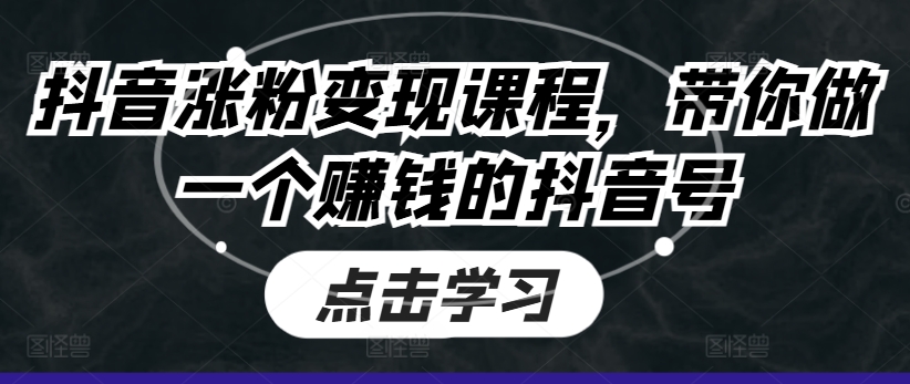 抖音涨粉变现课程，带你做一个赚钱的抖音号-林文副业站