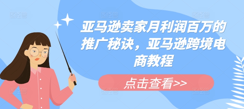 亚马逊卖家月利润百万的推广秘诀，亚马逊跨境电商教程-林文副业站