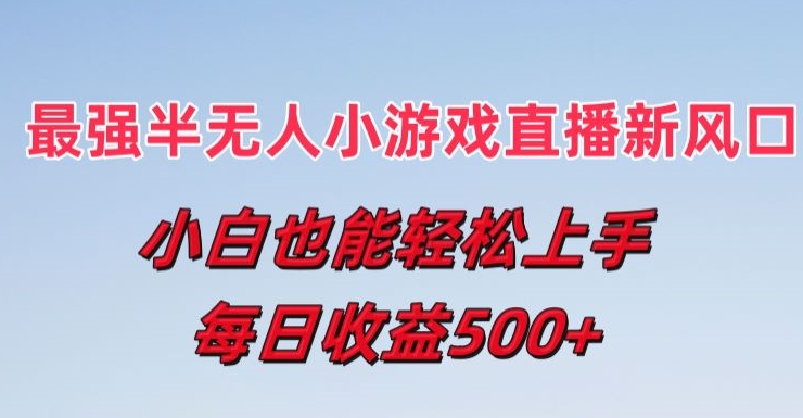 最强半无人直播小游戏新风口，小白也能轻松上手，每日收益5张【揭秘】-林文副业站