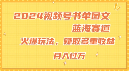 2024视频号书单图文蓝海赛道，火爆玩法，赚取多重收益，小白轻松上手，月入上万【揭秘】-林文副业站