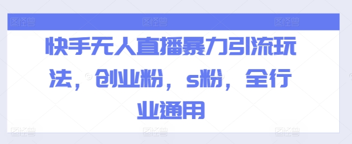 快手无人直播暴力引流玩法，创业粉，s粉，全行业通用-林文副业站