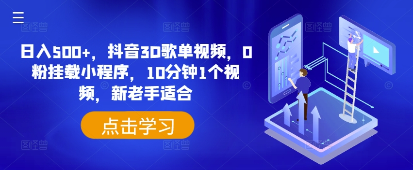 日入500+，抖音3D歌单视频，0粉挂载小程序，10分钟1个视频，新老手适合【揭秘】-林文副业站