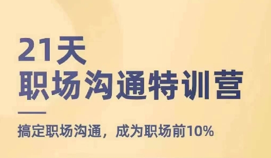 21天职场沟通特训营，搞定职场沟通，成为职场前10%-林文副业站