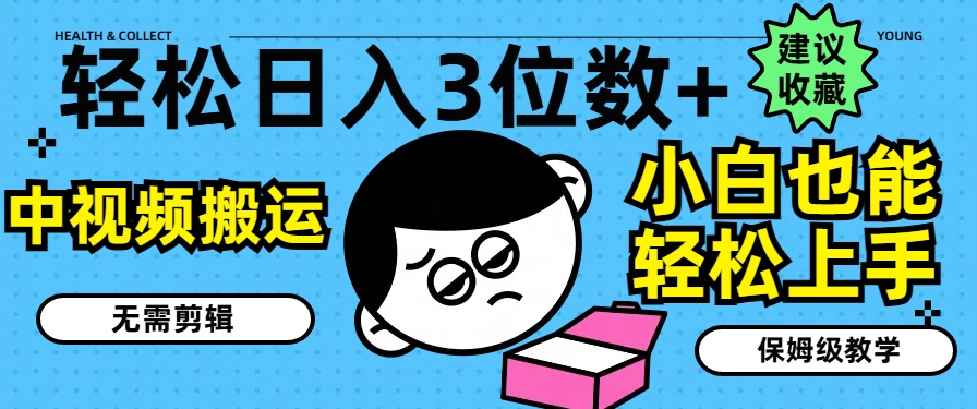 轻松日入3位数+，中视频搬运，无需剪辑，小白也能轻松上手，保姆级教学【揭秘】-林文副业站