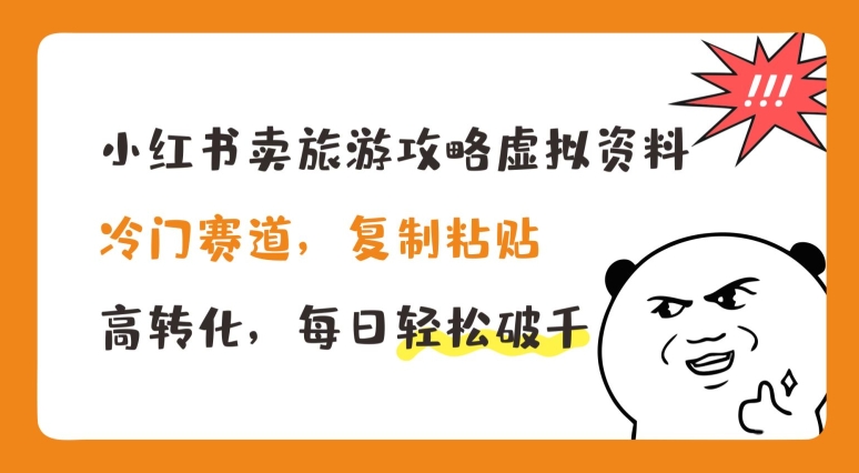 小红书卖旅游攻略虚拟资料，冷门赛道，复制粘贴，高转化，每日轻松破千【揭秘】-林文副业站