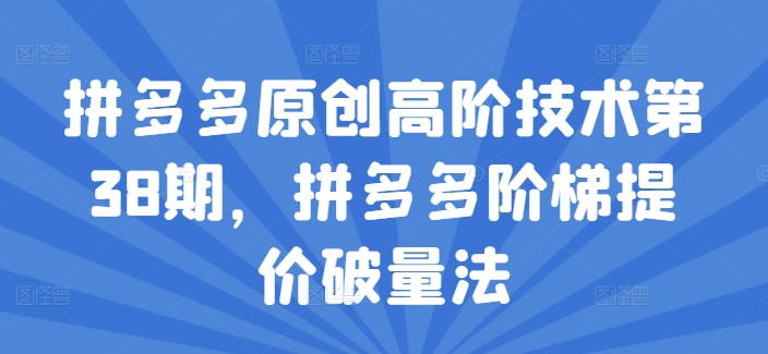 拼多多原创高阶技术第38期，拼多多阶梯提价破量法-林文副业站