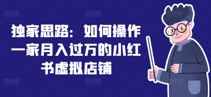 独家思路：如何操作一家月入过万的小红书虚拟店铺-林文副业站