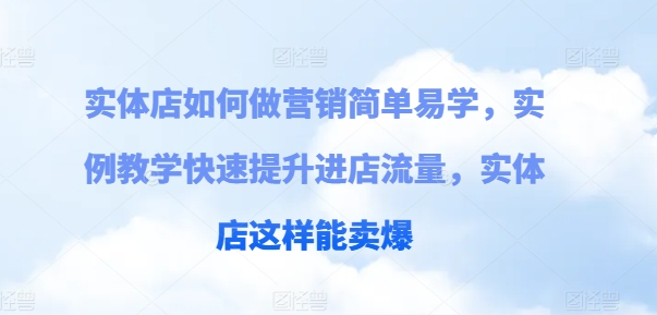 实体店如何做营销简单易学，实例教学快速提升进店流量，实体店这样能卖爆-林文副业站