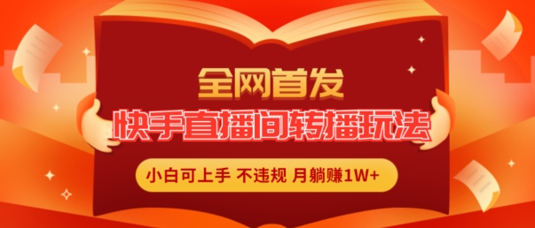 全网首发，快手直播间转播玩法简单躺赚，真正的全无人直播，小白轻松上手月入1W+【揭秘】-林文副业站