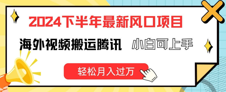 2024下半年最新风口项自，海外视频搬运腾讯，小白可上手，轻松月入过万【揭秘】-林文副业站