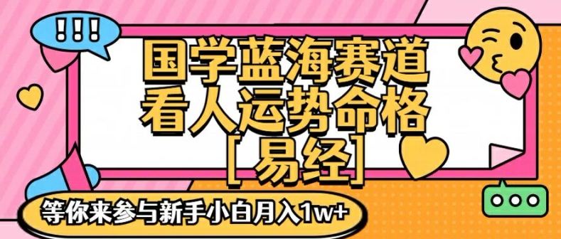 国学蓝海赋能赛道，零基础学习，手把手教学独一份新手小白月入1W+【揭秘】-林文副业站
