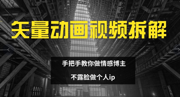 矢量动画视频全拆解 手把手教你做情感博主 不露脸做个人ip【揭秘】-林文副业站
