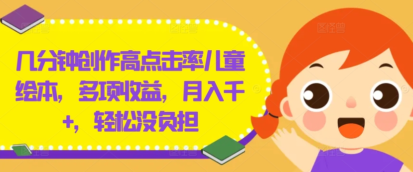 几分钟创作高点击率儿童绘本，多项收益，月入千+，轻松没负担【揭秘】-林文副业站