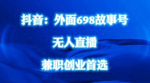 外面698的抖音民间故事号无人直播，全民都可操作，不需要直人出镜【揭秘】-林文副业站