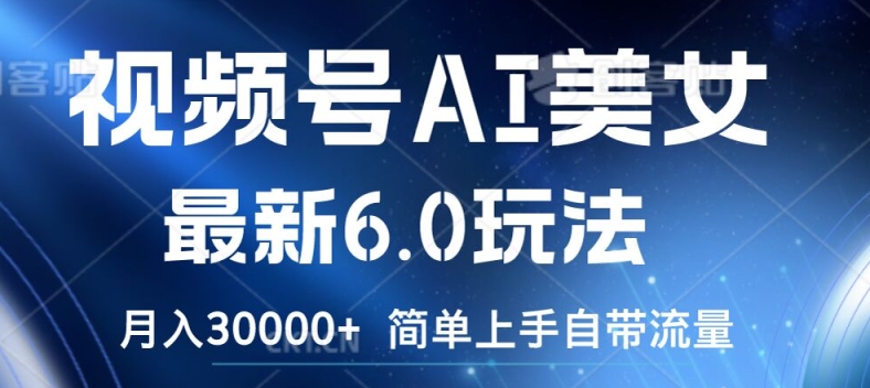 视频号AI美女最新6.0玩法，简单上手自带流量，月入3w【揭秘】-林文副业站