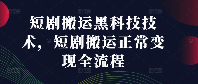 短剧搬运黑科技技术，短剧搬运正常变现全流程-林文副业站