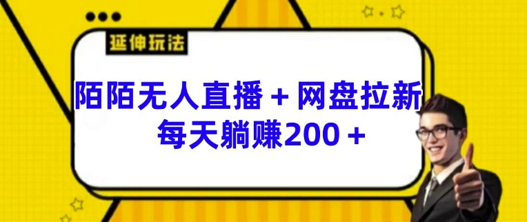 陌陌无人直播+网盘拉新玩法 每天躺赚200+【揭秘】-林文副业站
