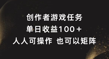 创作者游戏任务，单日收益100+，可矩阵操作【揭秘】-林文副业站