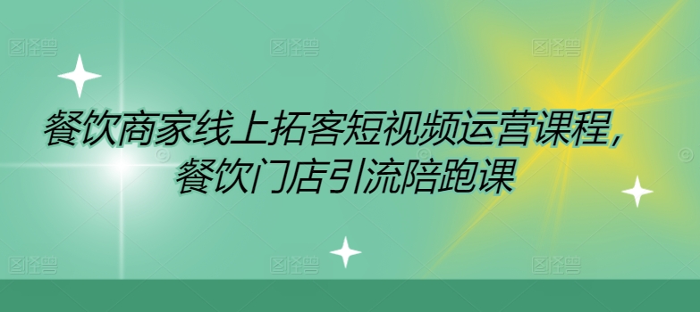 餐饮商家线上拓客短视频运营课程，餐饮门店引流陪跑课-林文副业站