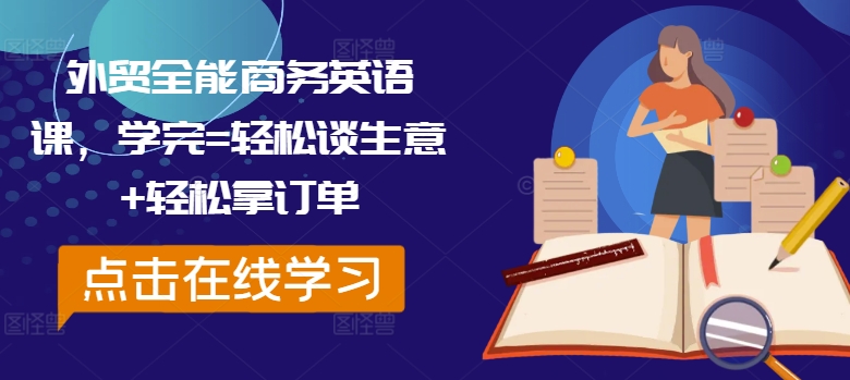 外贸全能商务英语课，学完=轻松谈生意+轻松拿订单-林文副业站