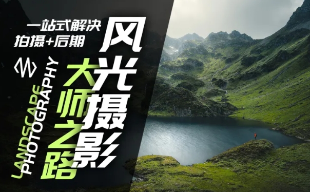 风光摄影大师之路(拍摄+后期)，一站式解决拍摄+后期-林文副业站