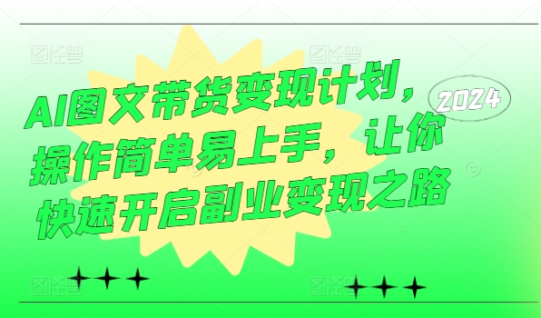 AI图文带货变现计划，操作简单易上手，让你快速开启副业变现之路-林文副业站