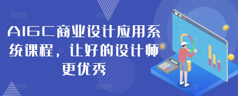 AIGC商业设计应用系统课程，让好的设计师更优秀-林文副业站