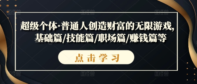 超级个体·普通人创造财富的无限游戏，基础篇/技能篇/职场篇/赚钱篇等-林文副业站